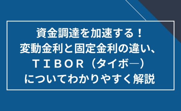 変動金利の固定金利の違い、ＴＩＢＯＲ（タイボ―）についてわかりやすく解説 