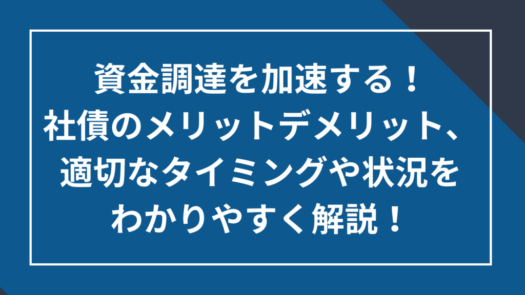社債のメリットデメリット、適切なタイミングや状況をわかりやすく解説