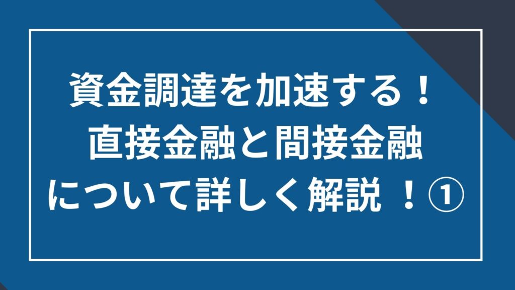 資金調達を加速する!直接金融と間接金融についてより詳しく解説①