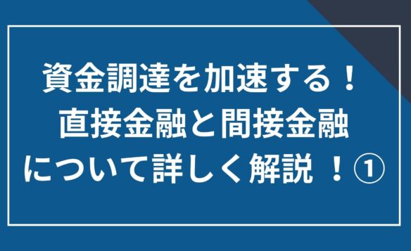 資金調達を加速する！直接金融と間接金融についてより詳しく解説①