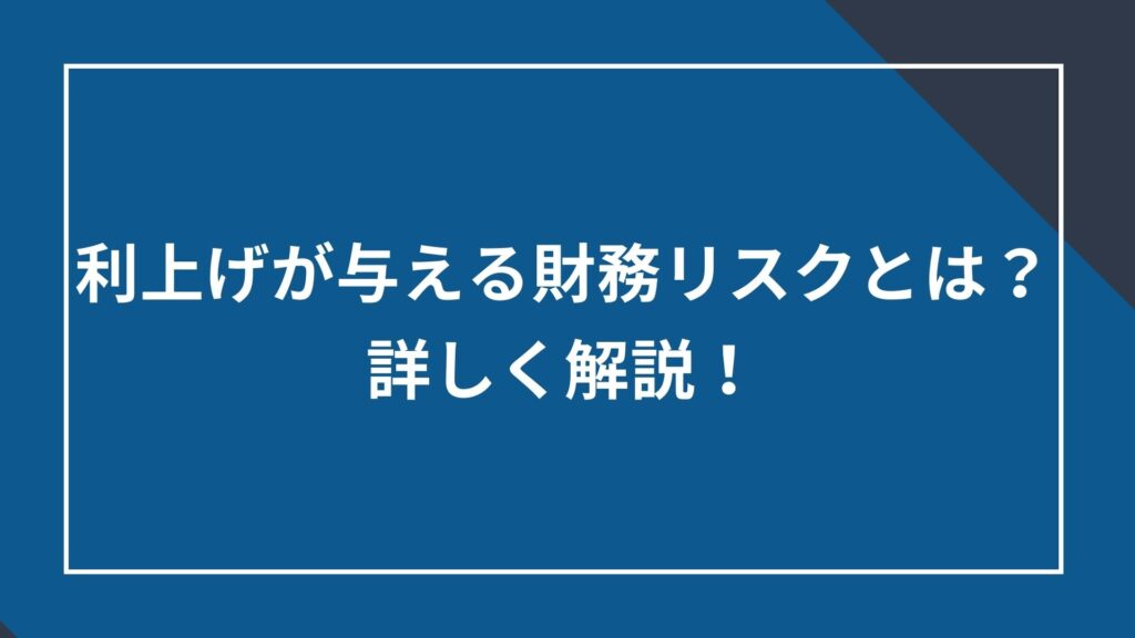 利上げが与える財務リスクとは？詳しく解説！