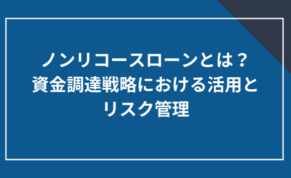 ノンリコースローンとは?資金調達戦略における活用とリスク管理