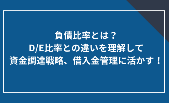 負債比率とは?D/E比率との違いを理解して資金調達戦略、借入金管理に活かす!