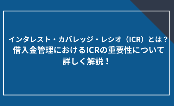 インタレスト・カバレッジ・レシオ(ICR)とは?借入金管理におけるICRの重要性について詳しく解説!