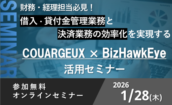 【1/28 共同開催 | 無料オンラインセミナー】財務・経理部様必見！借入・貸付金管理業務と決済業務の効率化を実現するCOURAGEUX×BizHawkEye活用セミナー